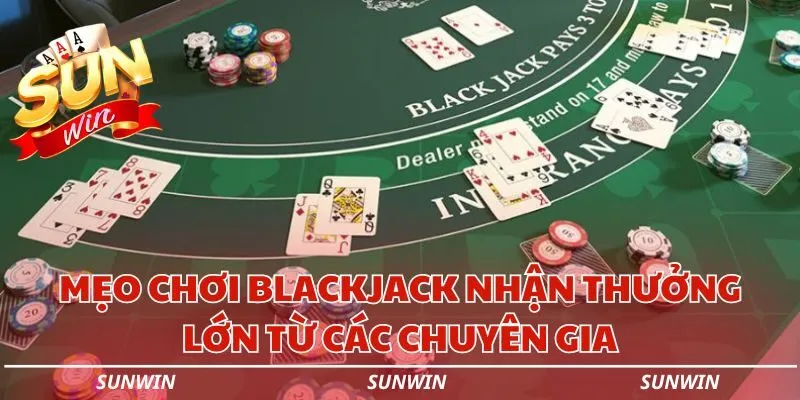 meo choi blackjack nhan thuong lon tu cac chuyen gia